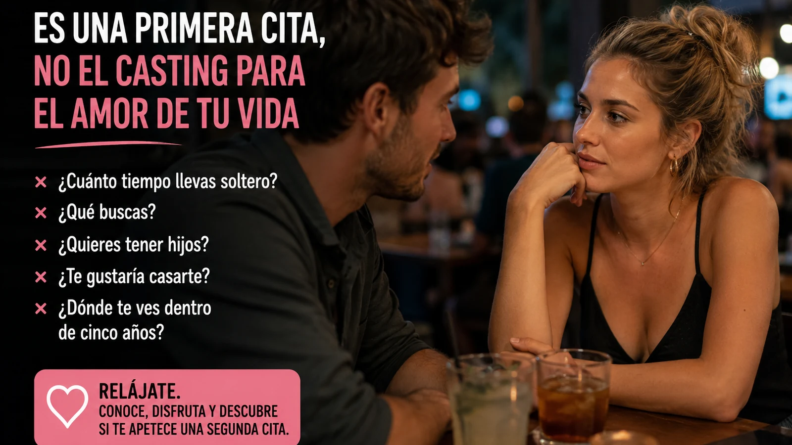 Es una primera cita, no el casting para el amor de tu vida